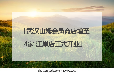 武汉山姆会员商店增至4家 江岸店正式开业