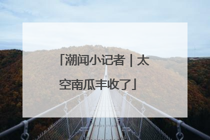 潮闻小记者｜太空南瓜丰收了