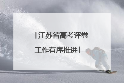 江苏省高考评卷工作有序推进