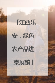 江西乐安：绿色农产品进京展销