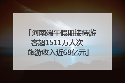 河南端午假期接待游客超1511万人次 旅游收入近68亿元