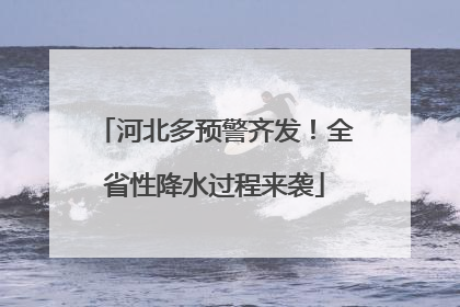 河北多预警齐发！全省性降水过程来袭