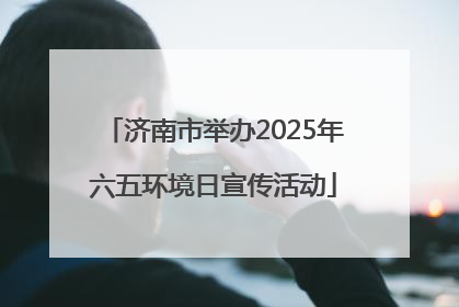 济南市举办2025年六五环境日宣传活动