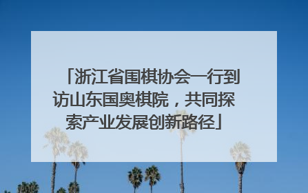 浙江省围棋协会一行到访山东国奥棋院，共同探索产业发展创新路径