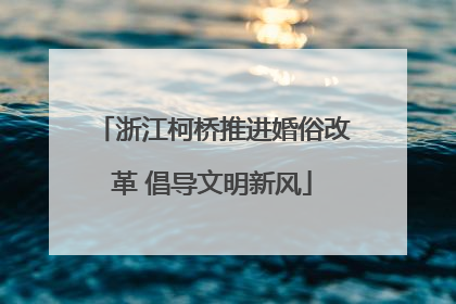 浙江柯桥推进婚俗改革 倡导文明新风