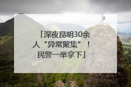 深夜昆明30余人“异常聚集”！民警一举拿下