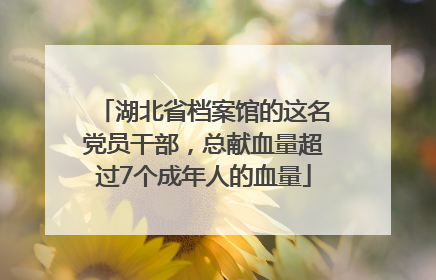 湖北省档案馆的这名党员干部，总献血量超过7个成年人的血量