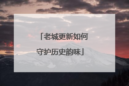 老城更新如何守护历史韵味