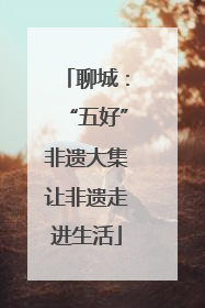 聊城：“五好”非遗大集让非遗走进生活