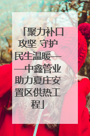 聚力补口攻坚 守护民生温暖——中鑫管业助力夏庄安置区供热工程