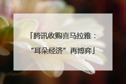 腾讯收购喜马拉雅：“耳朵经济”再博弈