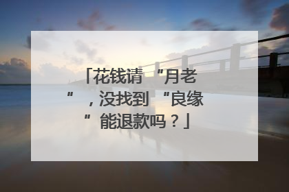 花钱请 “月老 ”，没找到 “良缘 ”能退款吗？
