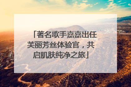 著名歌手嘉嘉出任芙丽芳丝体验官，共启肌肤纯净之旅