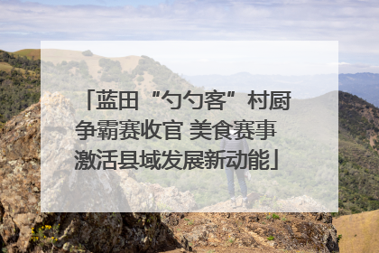蓝田“勺勺客”村厨争霸赛收官 美食赛事激活县域发展新动能