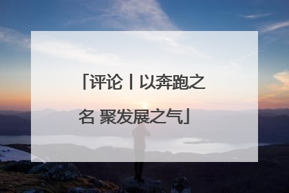 评论丨以奔跑之名 聚发展之气