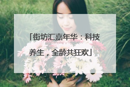街坊汇嘉年华：科技养生，全龄共狂欢
