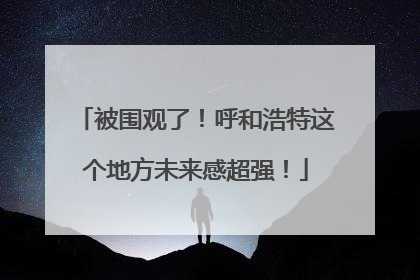 被围观了！呼和浩特这个地方未来感超强！