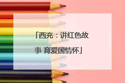 西充：讲红色故事 育爱国情怀
