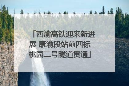 西渝高铁迎来新进展 康渝段站前四标桃园二号隧道贯通
