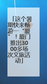 这个暑期快来畅游一“厦”！厦门推出3000多场次文旅活动