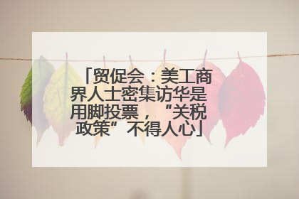 贸促会：美工商界人士密集访华是用脚投票，“关税政策”不得人心