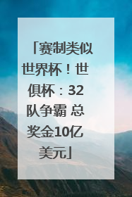 赛制类似世界杯！世俱杯：32队争霸 总奖金10亿美元