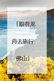跟着龙舟去旅行佛山