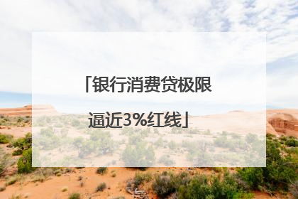 银行消费贷极限逼近3%红线