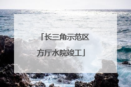 长三角示范区方厅水院竣工
