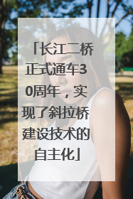 长江二桥正式通车30周年，实现了斜拉桥建设技术的自主化