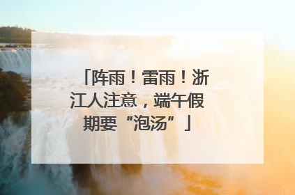 阵雨！雷雨！浙江人注意，端午假期要“泡汤”