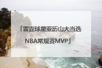 雷霆球星亚历山大当选NBA常规赛MVP