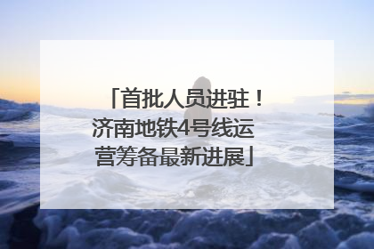 首批人员进驻！济南地铁4号线运营筹备最新进展