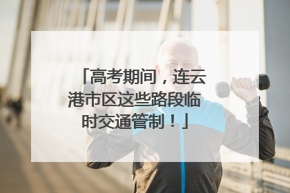 高考期间，连云港市区这些路段临时交通管制！