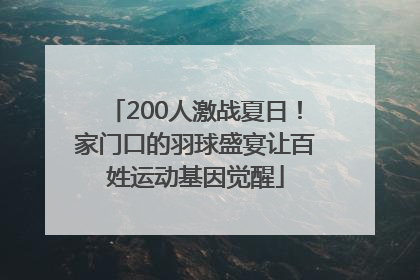 200人激战夏日！家门口的羽球盛宴让百姓运动基因觉醒
