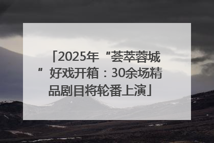 2025年“荟萃蓉城”好戏开箱：30余场精品剧目将轮番上演