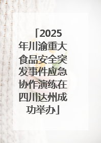 2025年川渝重大食品安全突发事件应急协作演练在四川达州成功举办