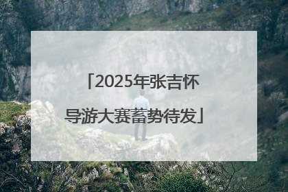 2025年张吉怀导游大赛蓄势待发
