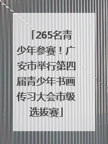 265名青少年参赛！广安市举行第四届青少年书画传习大会市级选拔赛