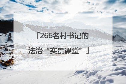 266名村书记的法治“实景课堂”