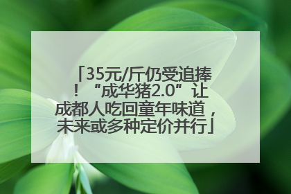 35元/斤仍受追捧！“成华猪2.0”让成都人吃回童年味道，未来或多种定价并行