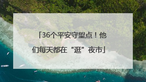 36个平安守望点！他们每天都在“逛”夜市