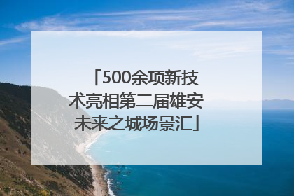 500余项新技术亮相第二届雄安未来之城场景汇