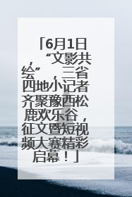 6月1日，“文影共绘”，三省四地小记者齐聚豫西松鹿欢乐谷，征文暨短视频大赛精彩启幕！