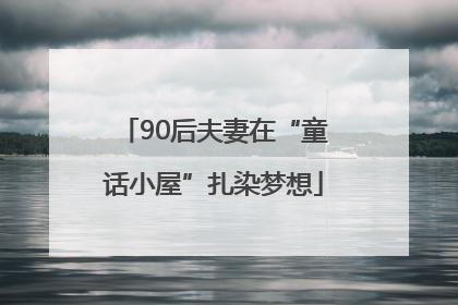 90后夫妻在“童话小屋”扎染梦想