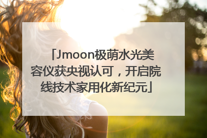 Jmoon极萌水光美容仪获央视认可，开启院线技术家用化新纪元